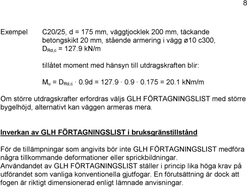 1 knm/m Om större utdragskrafter erfordras väljs GLH FÖRTAGNINGSLIST med större bygelhöjd, alternativt kan väggen armeras mera.