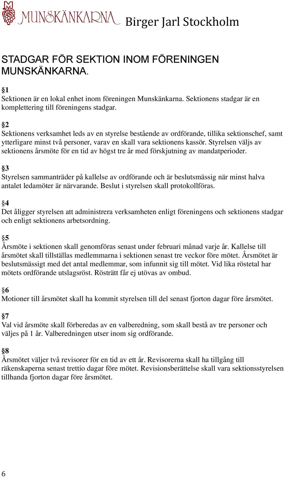 Styrelsen väljs av sektionens årsmöte för en tid av högst tre år med förskjutning av mandatperioder.