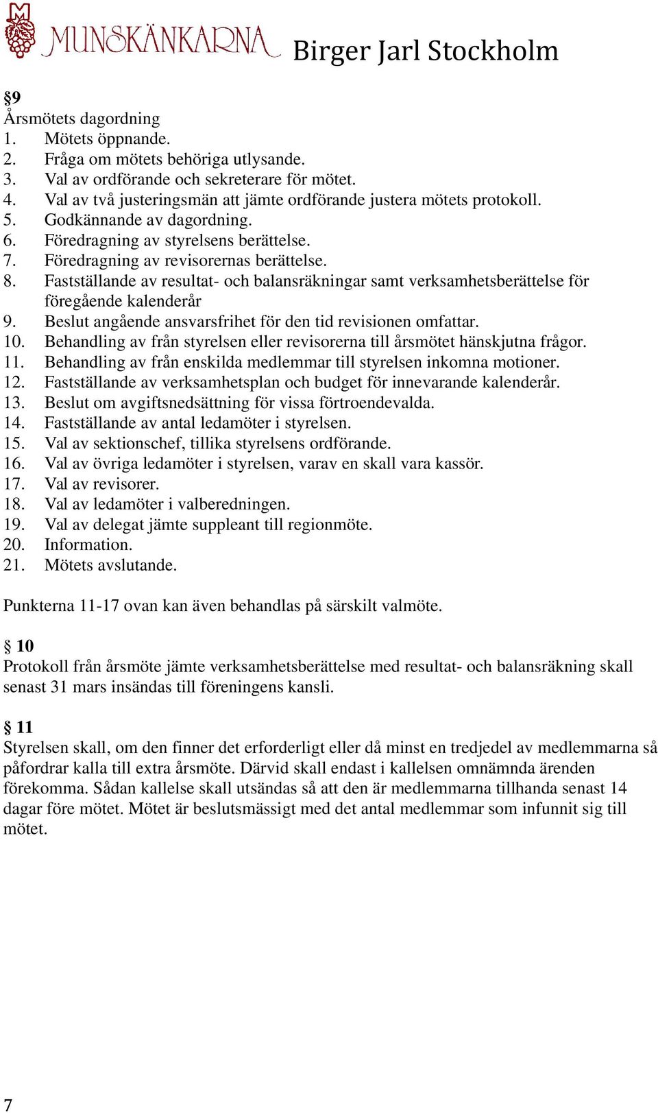 Fastställande av resultat- och balansräkningar samt verksamhetsberättelse för föregående kalenderår 9. Beslut angående ansvarsfrihet för den tid revisionen omfattar. 10.