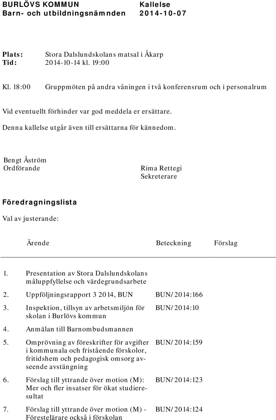 Bengt Åström Ordförande Rima Rettegi Sekreterare Föredragningslista Val av justerande: Ärende Beteckning Förslag 1. Presentation av Stora Dalslundskolans måluppfyllelse och värdegrundsarbete 2.