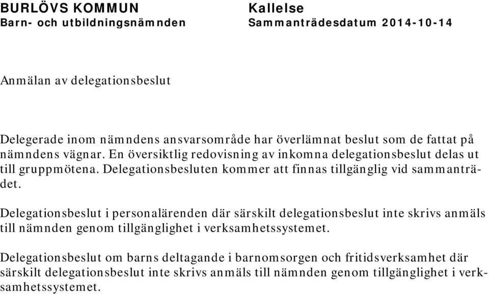 Delegationsbeslut i personalärenden där särskilt delegationsbeslut inte skrivs anmäls till nämnden genom tillgänglighet i verksamhetssystemet.