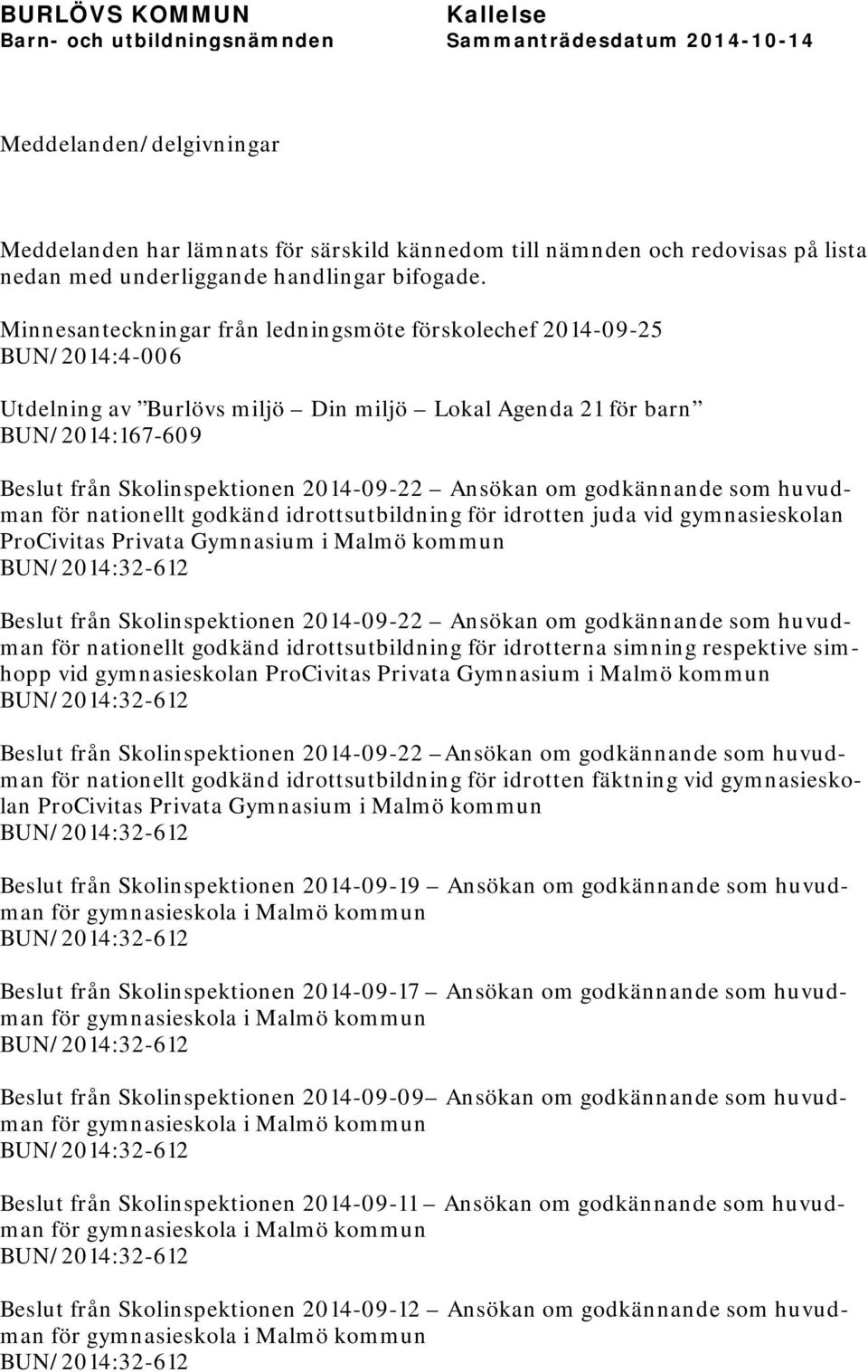 Ansökan om godkännande som huvudman för nationellt godkänd idrottsutbildning för idrotten juda vid gymnasieskolan ProCivitas Privata Gymnasium i Malmö kommun Beslut från Skolinspektionen 2014-09-22