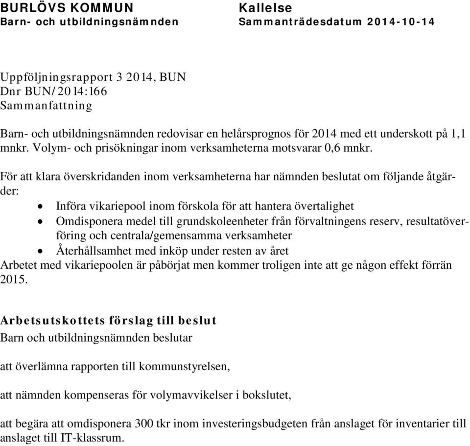 För att klara överskridanden inom verksamheterna har nämnden beslutat om följande åtgärder: Införa vikariepool inom förskola för att hantera övertalighet Omdisponera medel till grundskoleenheter från