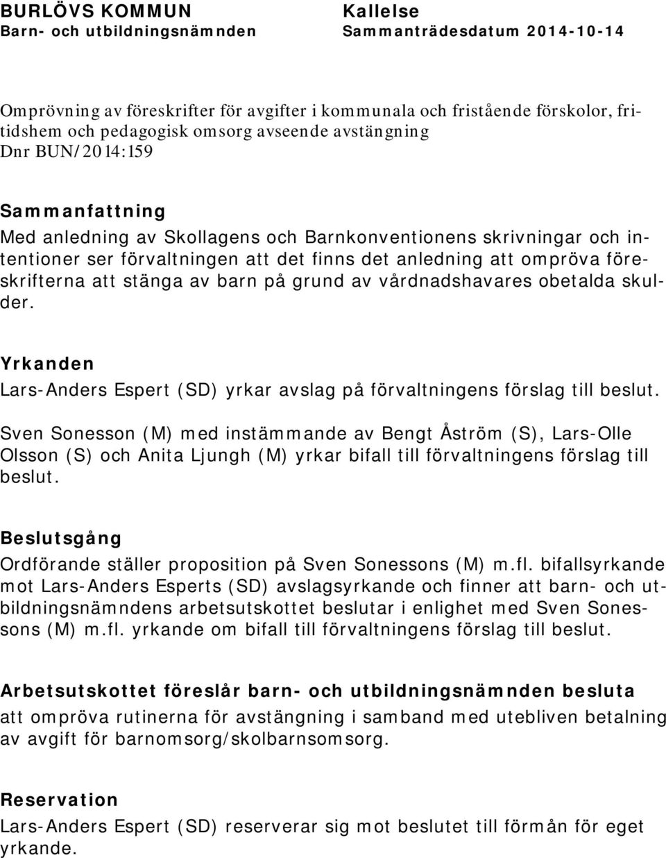 Yrkanden Lars-Anders Espert (SD) yrkar avslag på förvaltningens förslag till beslut.