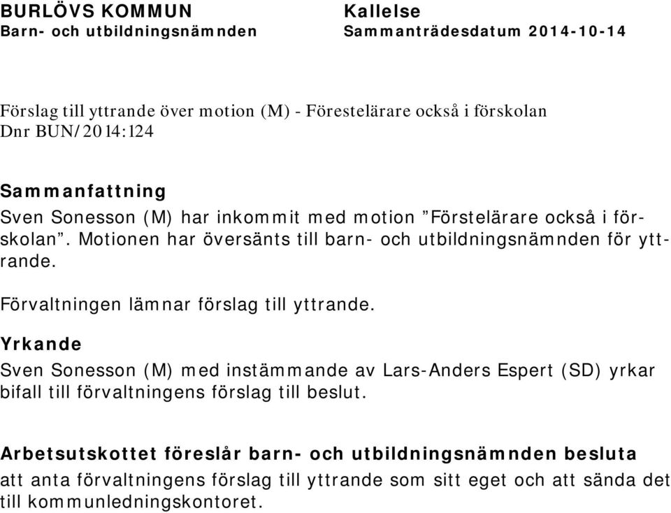 Yrkande Sven Sonesson (M) med instämmande av Lars-Anders Espert (SD) yrkar bifall till förvaltningens förslag till beslut.