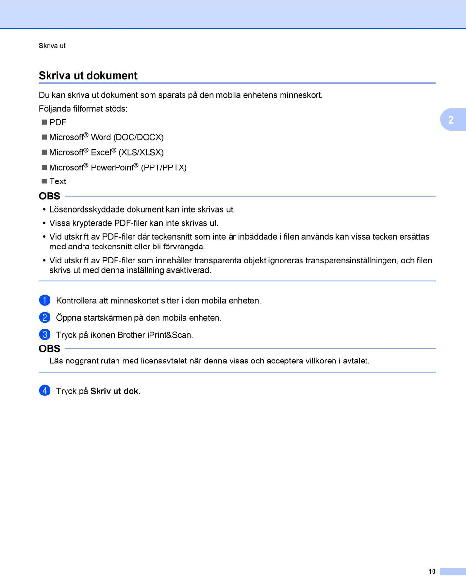 Vissa krypterade PDF-filer kan inte skrivas ut. Vid utskrift av PDF-filer där teckensnitt som inte är inbäddade i filen används kan vissa tecken ersättas med andra teckensnitt eller bli förvrängda.