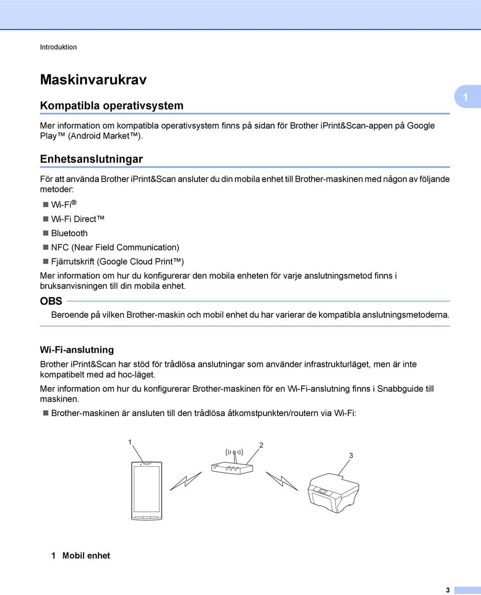 Fjärrutskrift (Google Cloud Print ) Mer information om hur du konfigurerar den mobila enheten för varje anslutningsmetod finns i bruksanvisningen till din mobila enhet.