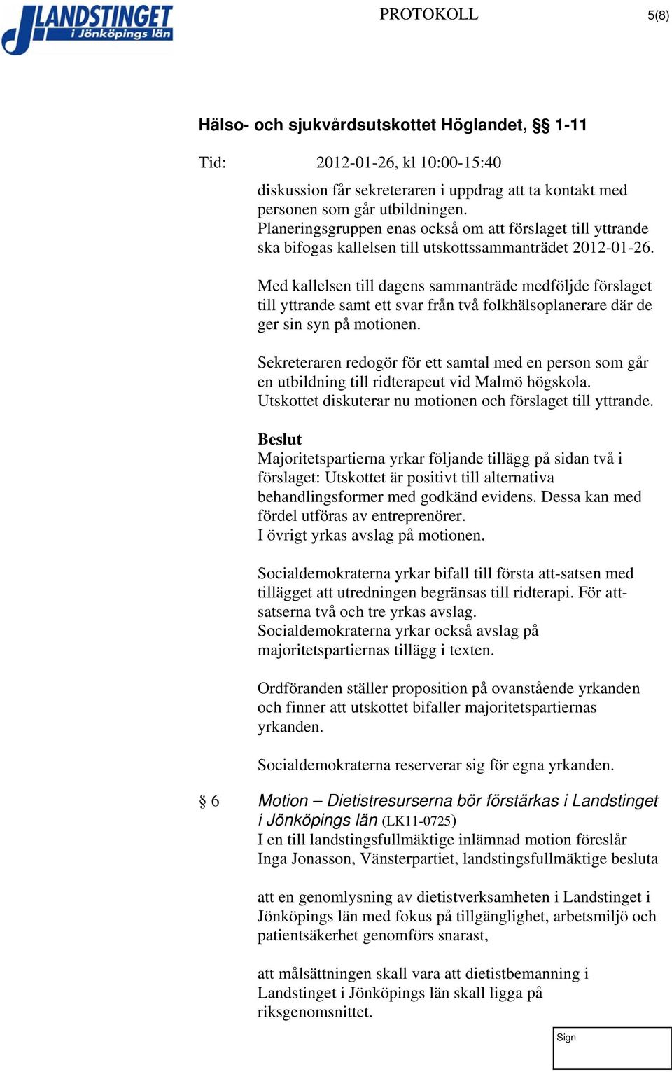 Med kallelsen till dagens sammanträde medföljde förslaget till yttrande samt ett svar från två folkhälsoplanerare där de ger sin syn på motionen.