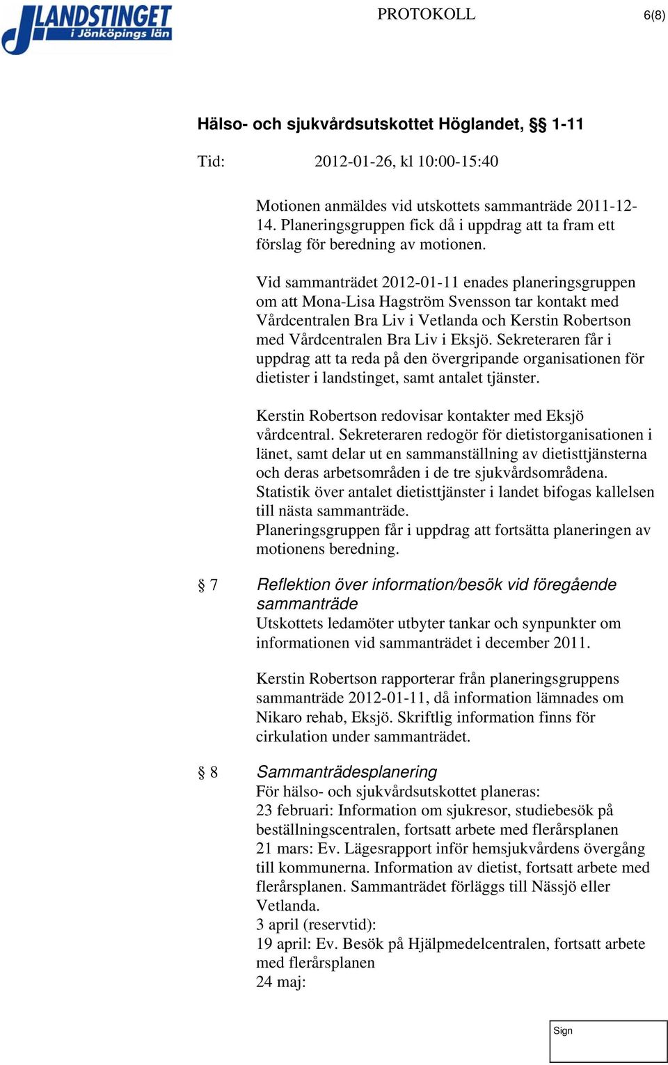 Sekreteraren får i uppdrag att ta reda på den övergripande organisationen för dietister i landstinget, samt antalet tjänster. Kerstin Robertson redovisar kontakter med Eksjö vårdcentral.