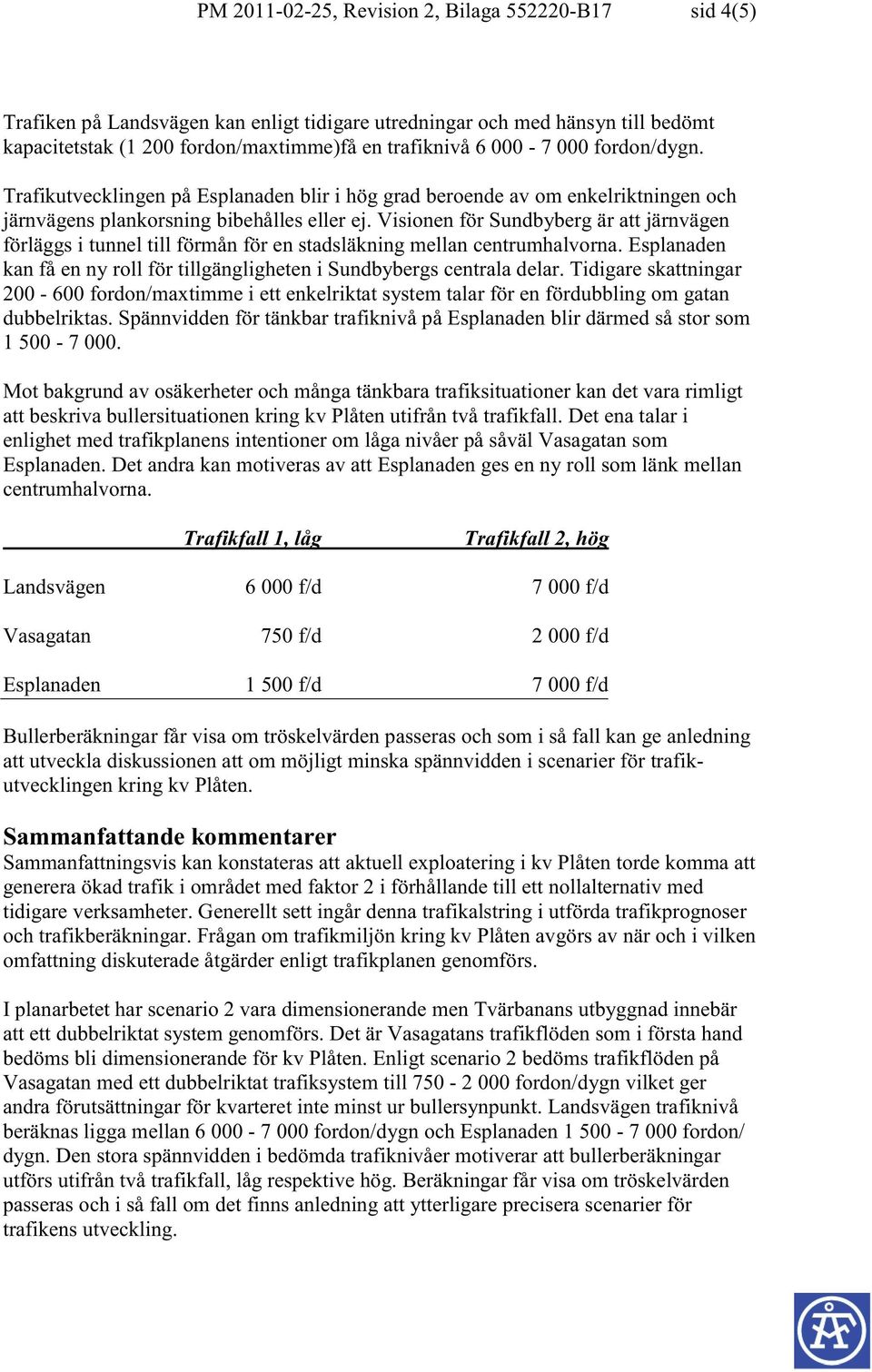 Visionen för Sundbyberg är att järnvägen förläggs i tunnel till förmån för en stadsläkning mellan centrumhalvorna. Esplanaden kan få en ny roll för tillgängligheten i Sundbybergs centrala delar.