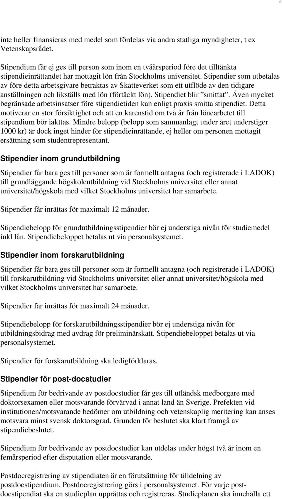 Stipendier som utbetalas av före detta arbetsgivare betraktas av Skatteverket som ett utflöde av den tidigare anställningen och likställs med lön (förtäckt lön). Stipendiet blir smittat.