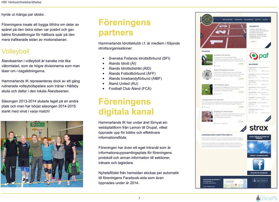 Volleyboll Ålandsserien i volleyboll är kanske inte lika välomtalad, som de högre divisionerna som man läser om i dagstidningarna.