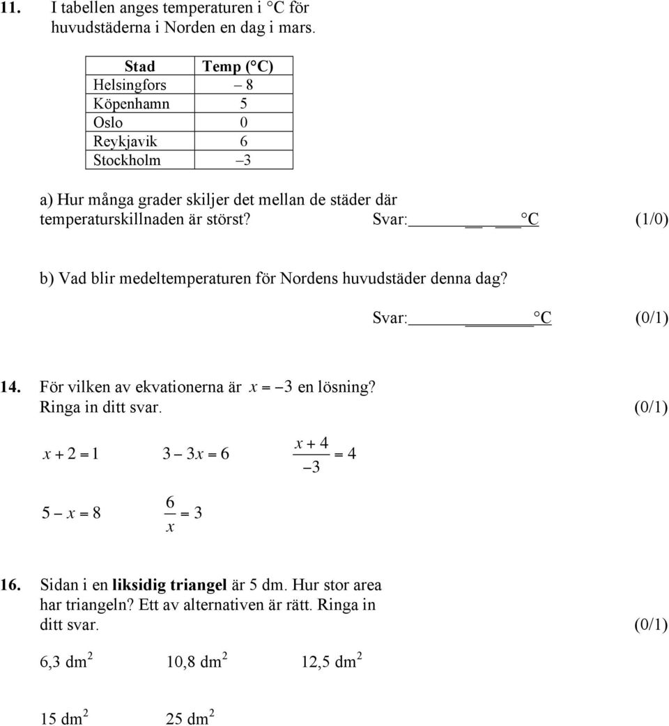 Svar: C (1/0) b) Vad blir medeltemperaturen för Nordens huvudstäder denna dag? Svar: C (0/1) 14. För vilken av ekvationerna är x = 3 en lösning?