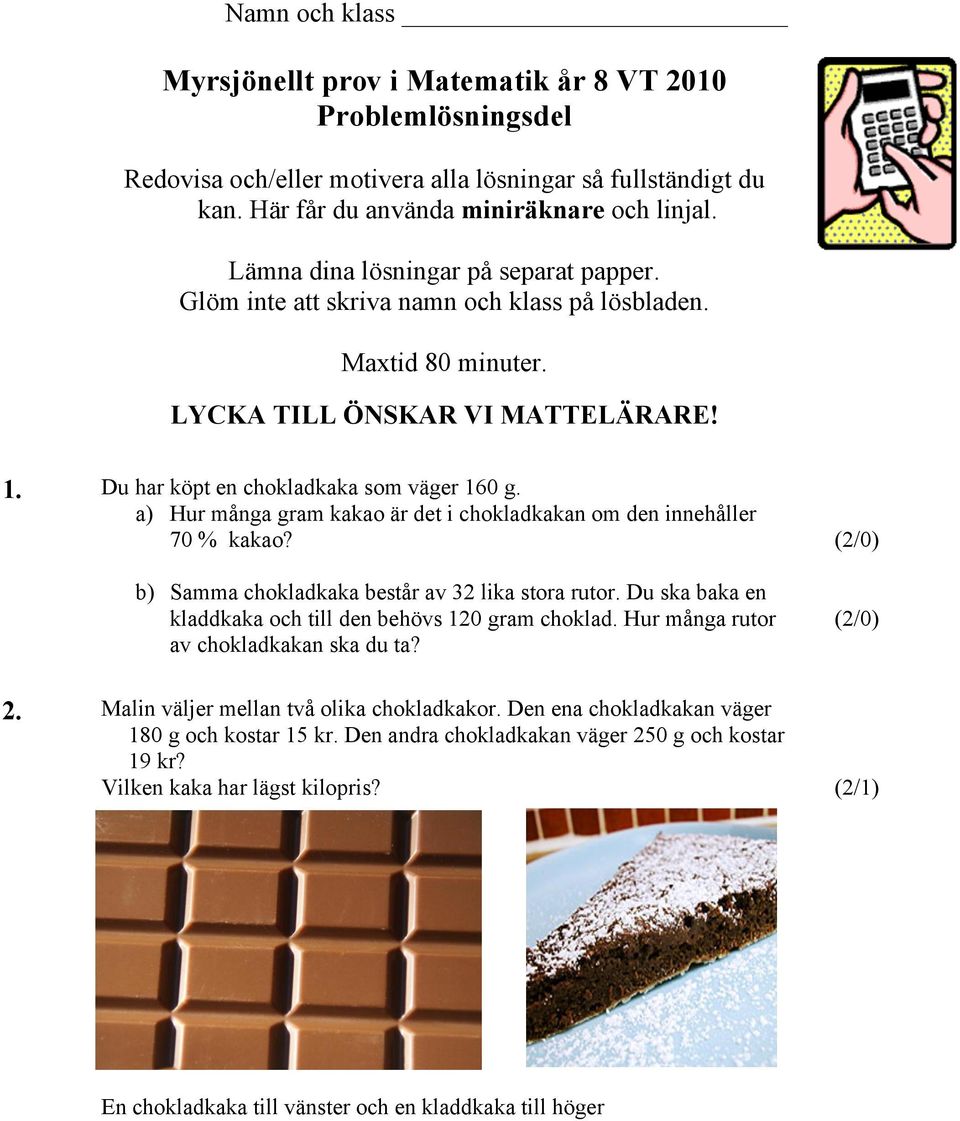 a) Hur många gram kakao är det i chokladkakan om den innehåller 70 % kakao? b) Samma chokladkaka består av 32 lika stora rutor. Du ska baka en kladdkaka och till den behövs 120 gram choklad.