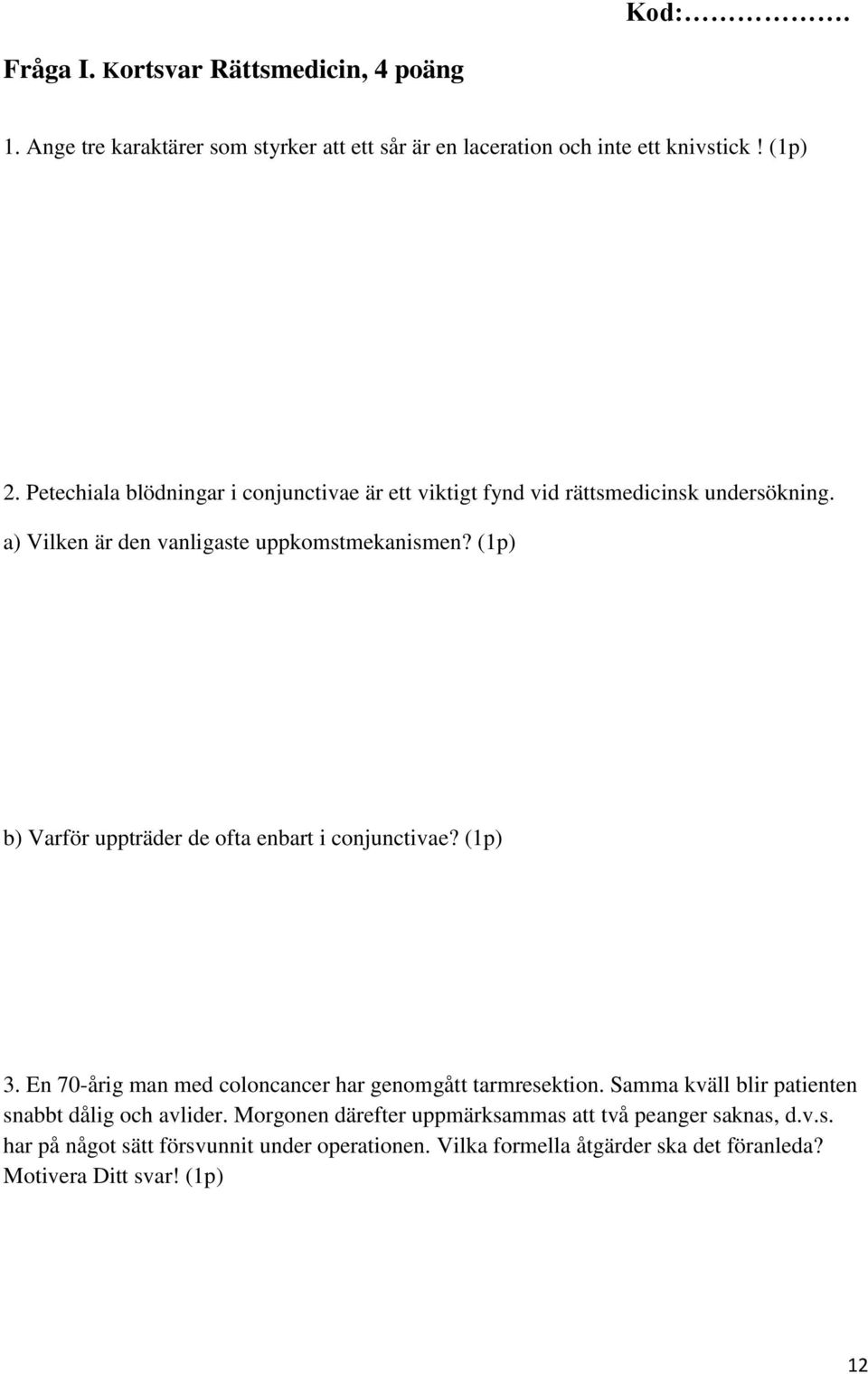 (1p) b) Varför uppträder de ofta enbart i conjunctivae? (1p) 3. En 70-årig man med coloncancer har genomgått tarmresektion.