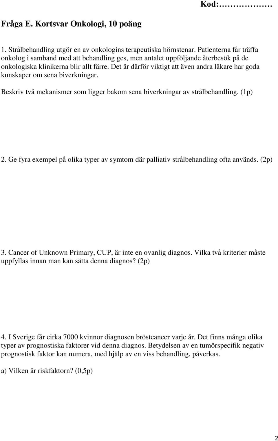 Det är därför viktigt att även andra läkare har goda kunskaper om sena biverkningar. Beskriv två mekanismer som ligger bakom sena biverkningar av strålbehandling. (1p) 2.