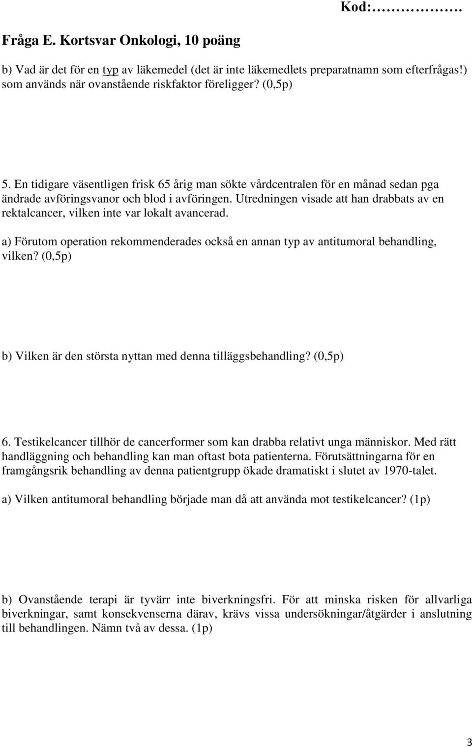 Utredningen visade att han drabbats av en rektalcancer, vilken inte var lokalt avancerad. a) Förutom operation rekommenderades också en annan typ av antitumoral behandling, vilken?