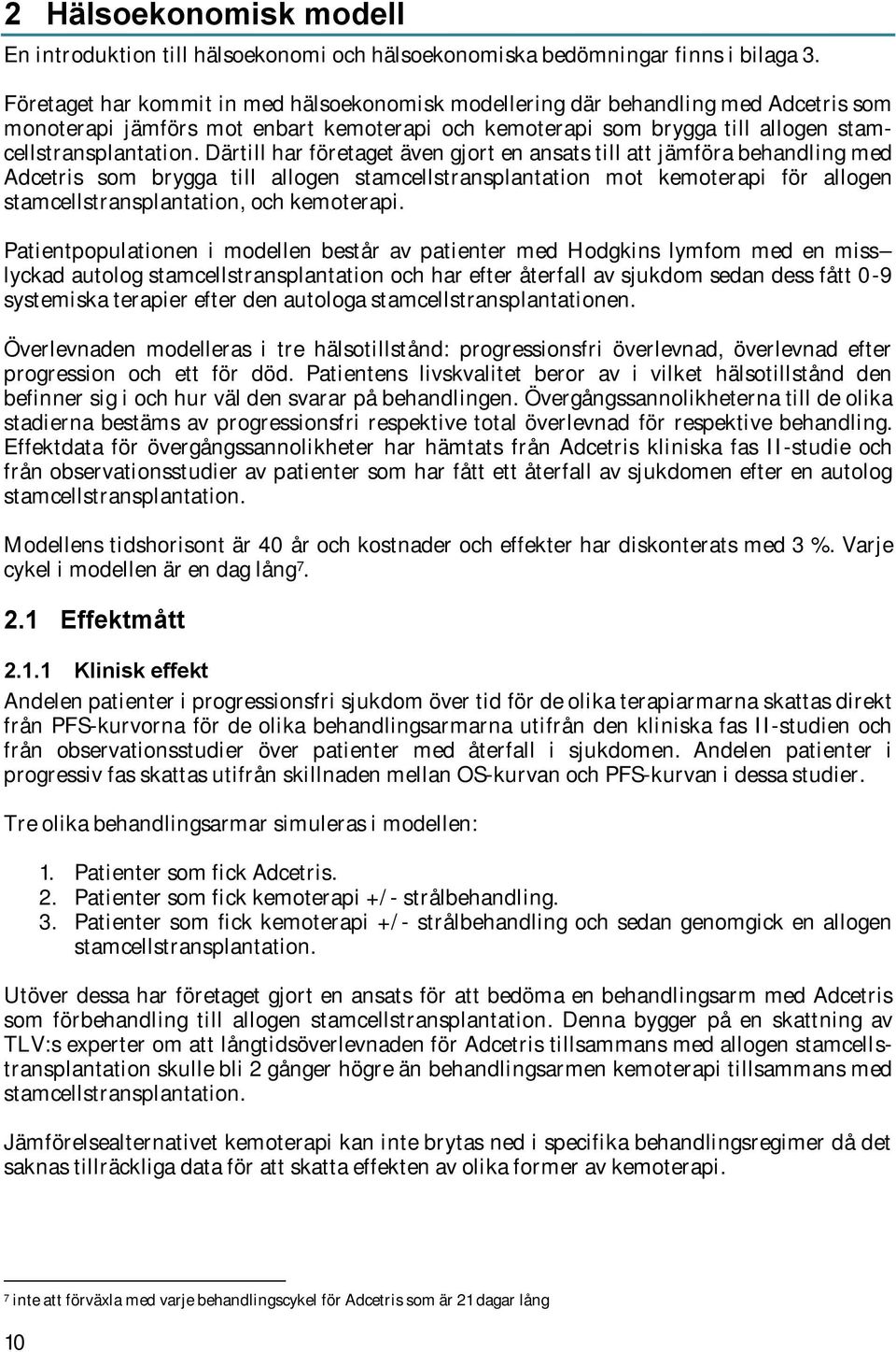 Därtill har företaget även gjort en ansats till att jämföra behandling med Adcetris som brygga till allogen stamcellstransplantation mot kemoterapi för allogen stamcellstransplantation, och