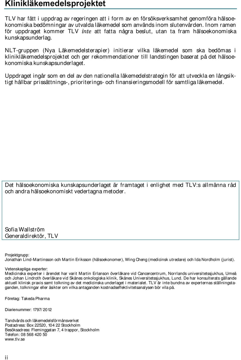 NLT-gruppen (Nya Läkemedelsterapier) initierar vilka läkemedel som ska bedömas i klinikläkemedelsprojektet och ger rekommendationer till landstingen baserat på det hälsoekonomiska kunskapsunderlaget.