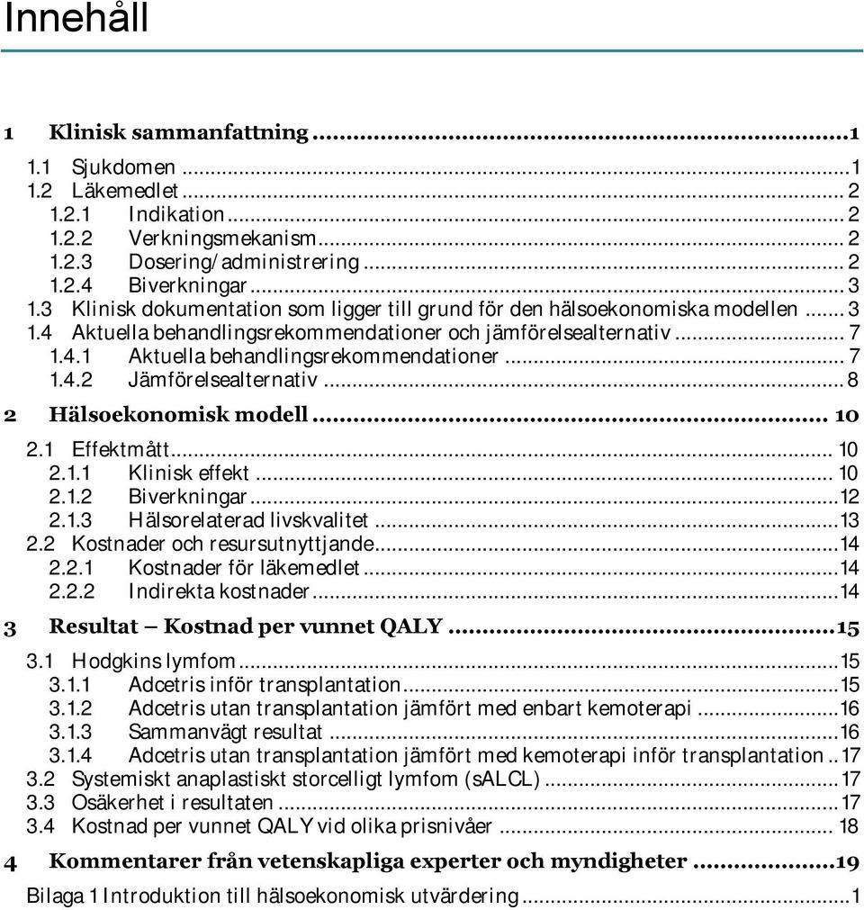 .. 7 1.4.2 Jämförelsealternativ... 8 2 Hälsoekonomisk modell... 10 2.1 Effektmått... 10 2.1.1 Klinisk effekt... 10 2.1.2 Biverkningar...12 2.1.3 Hälsorelaterad livskvalitet... 13 2.