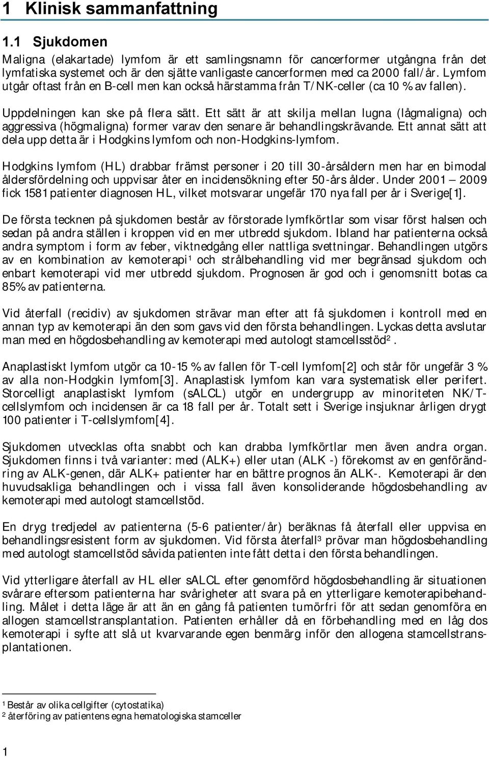 Lymfom utgår oftast från en B-cell men kan också härstamma från T/NK-celler (ca 10 % av fallen). Uppdelningen kan ske på flera sätt.