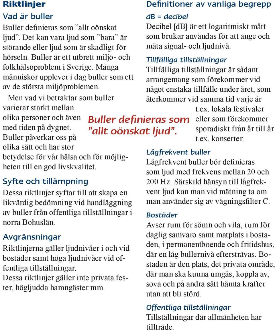 Men vad vi betraktar som buller varierar starkt mellan olika personer och även med tiden på dygnet.