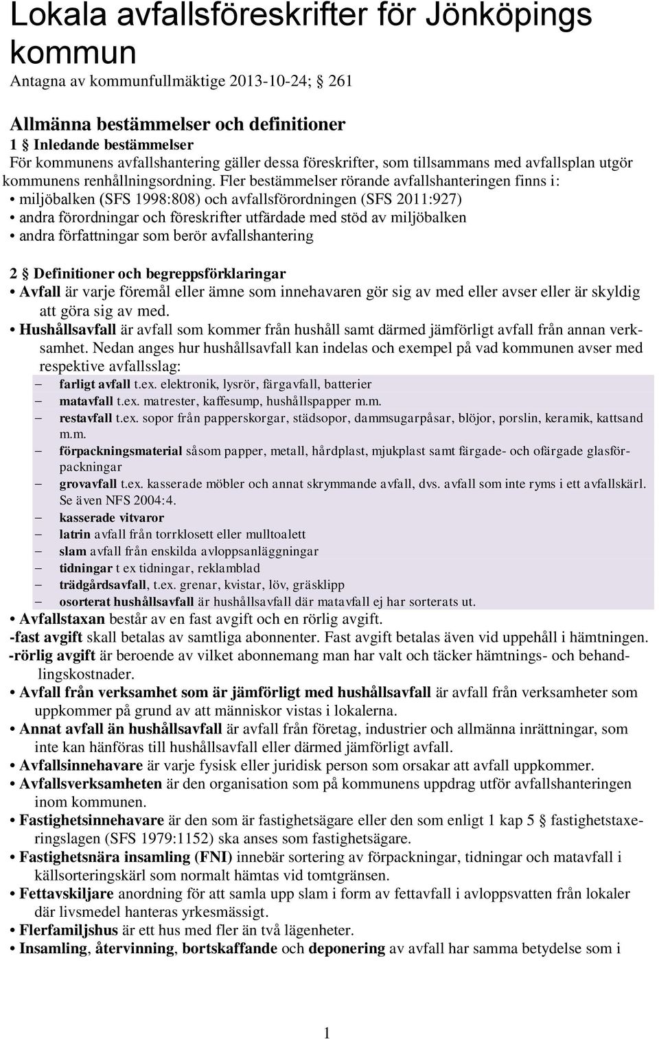 Fler bestämmelser rörande avfallshanteringen finns i: miljöbalken (SFS 1998:808) och avfallsförordningen (SFS 2011:927) andra förordningar och föreskrifter utfärdade med stöd av miljöbalken andra