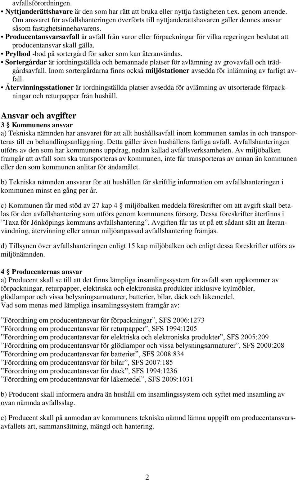 Producentansvarsavfall är avfall från varor eller förpackningar för vilka regeringen beslutat att producentansvar skall gälla. Prylbod -bod på sortergård för saker som kan återanvändas.