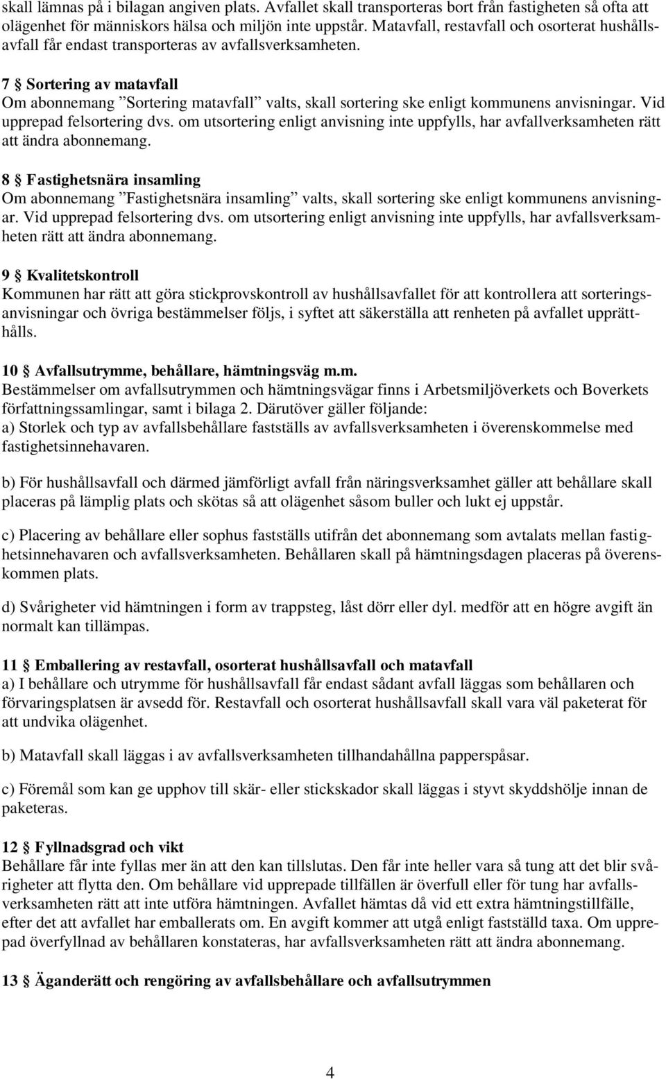 7 Sortering av matavfall Om abonnemang Sortering matavfall valts, skall sortering ske enligt kommunens anvisningar. Vid upprepad felsortering dvs.