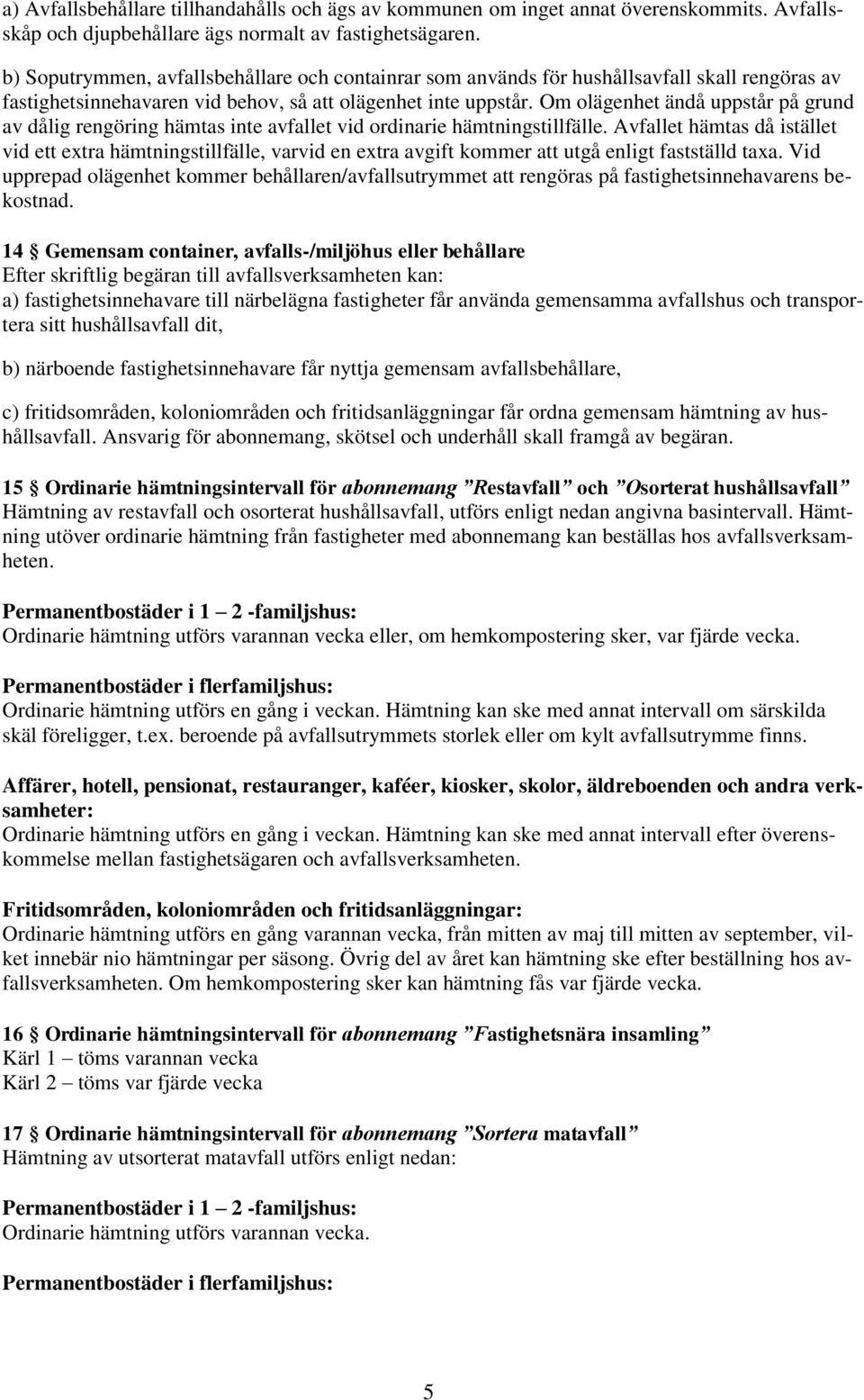 Om olägenhet ändå uppstår på grund av dålig rengöring hämtas inte avfallet vid ordinarie hämtningstillfälle.
