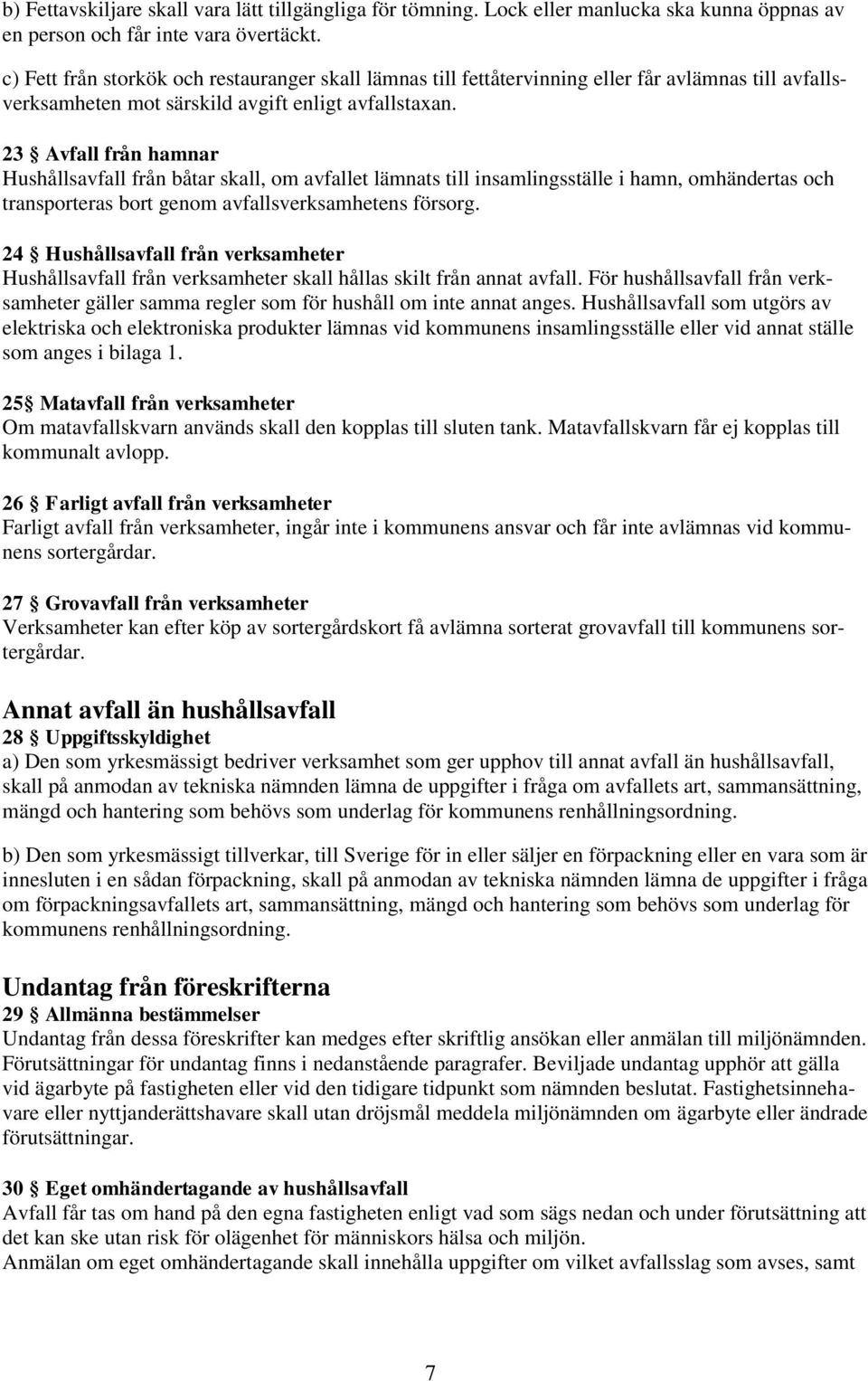 23 Avfall från hamnar Hushållsavfall från båtar skall, om avfallet lämnats till insamlingsställe i hamn, omhändertas och transporteras bort genom avfallsverksamhetens försorg.