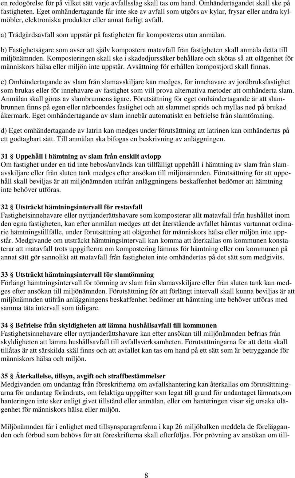 a) Trädgårdsavfall som uppstår på fastigheten får komposteras utan anmälan. b) Fastighetsägare som avser att själv kompostera matavfall från fastigheten skall anmäla detta till miljönämnden.