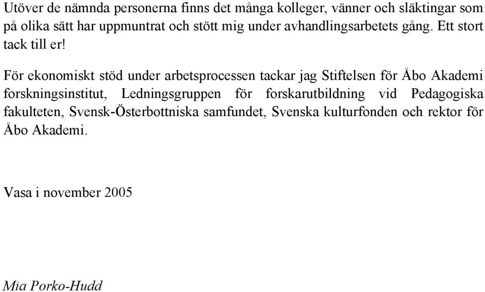 För ekonomiskt stöd under arbetsprocessen tackar jag Stiftelsen för Åbo Akademi forskningsinstitut, Ledningsgruppen