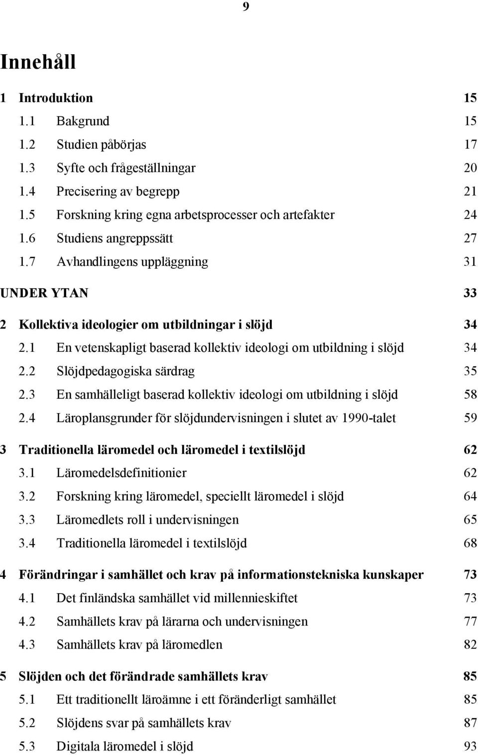 2 Slöjdpedagogiska särdrag 35 2.3 En samhälleligt baserad kollektiv ideologi om utbildning i slöjd 58 2.
