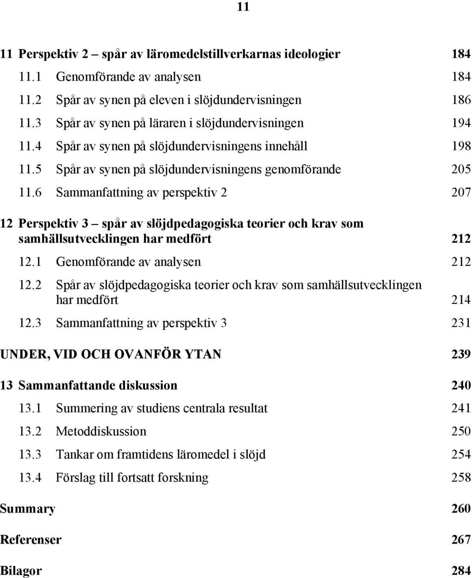6 Sammanfattning av perspektiv 2 207 12 Perspektiv 3 spår av slöjdpedagogiska teorier och krav som samhällsutvecklingen har medfört 212 12.1 Genomförande av analysen 212 12.