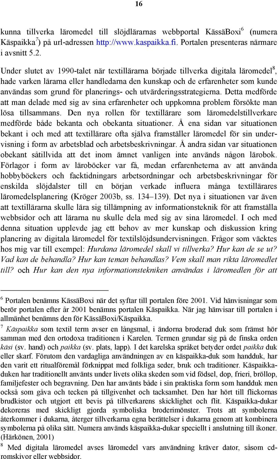och utvärderingsstrategierna. Detta medförde att man delade med sig av sina erfarenheter och uppkomna problem försökte man lösa tillsammans.