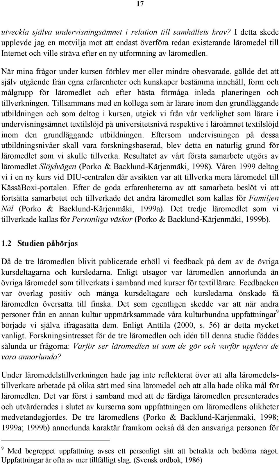 När mina frågor under kursen förblev mer eller mindre obesvarade, gällde det att själv utgående från egna erfarenheter och kunskaper bestämma innehåll, form och målgrupp för läromedlet och efter