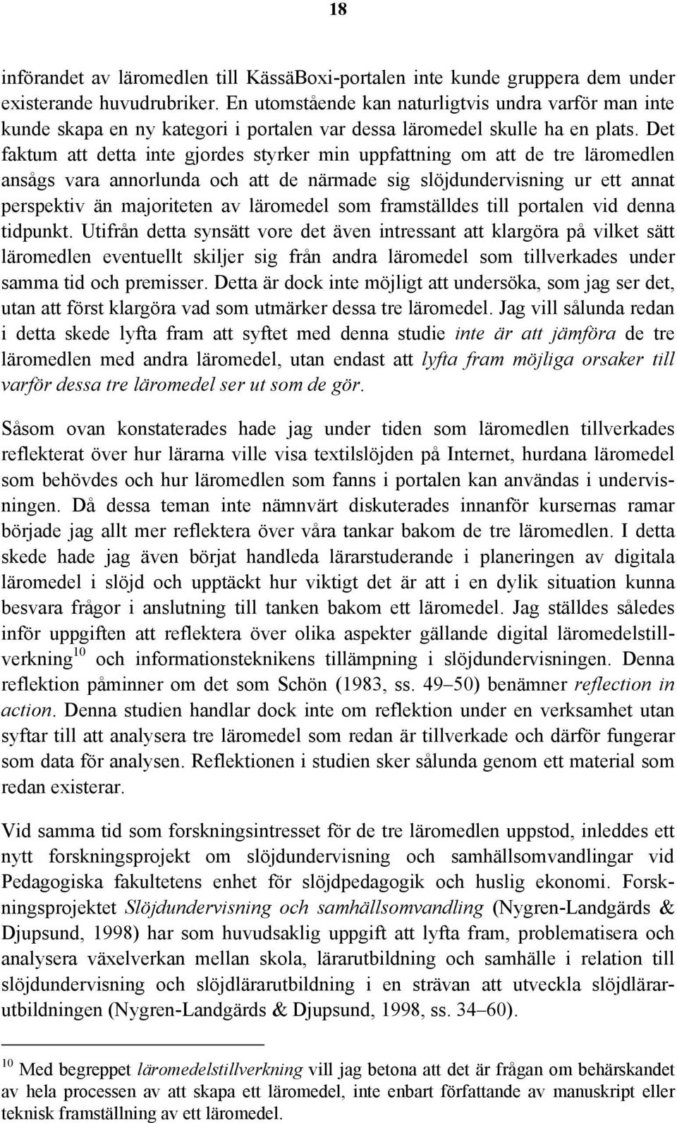 Det faktum att detta inte gjordes styrker min uppfattning om att de tre läromedlen ansågs vara annorlunda och att de närmade sig slöjdundervisning ur ett annat perspektiv än majoriteten av läromedel