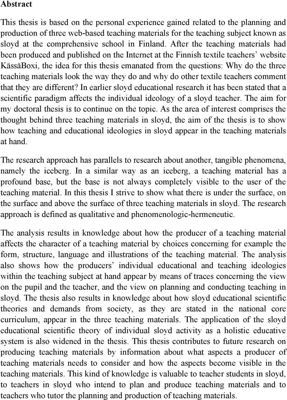 After the teaching materials had been produced and published on the Internet at the Finnish textile teachers website KässäBoxi, the idea for this thesis emanated from the questions: Why do the three