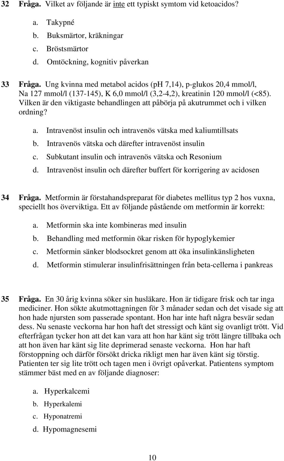 Vilken är den viktigaste behandlingen att påbörja på akutrummet och i vilken ordning? a. Intravenöst insulin och intravenös vätska med kaliumtillsats b.