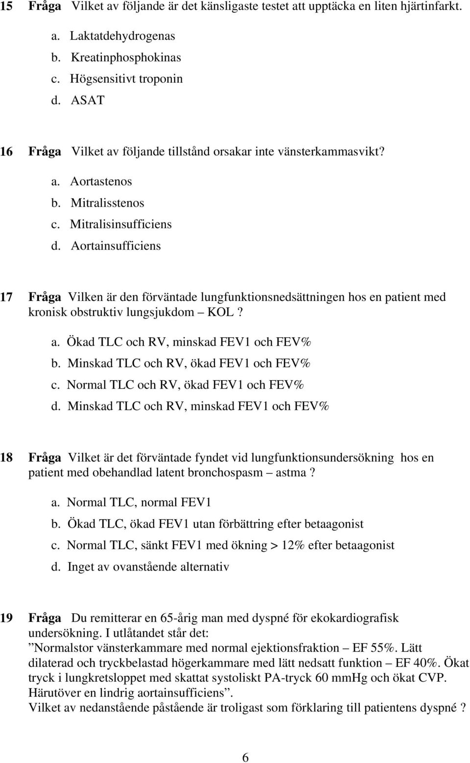 Aortainsufficiens 17 Fråga Vilken är den förväntade lungfunktionsnedsättningen hos en patient med kronisk obstruktiv lungsjukdom KOL? a. Ökad TLC och RV, minskad FEV1 och FEV% b.