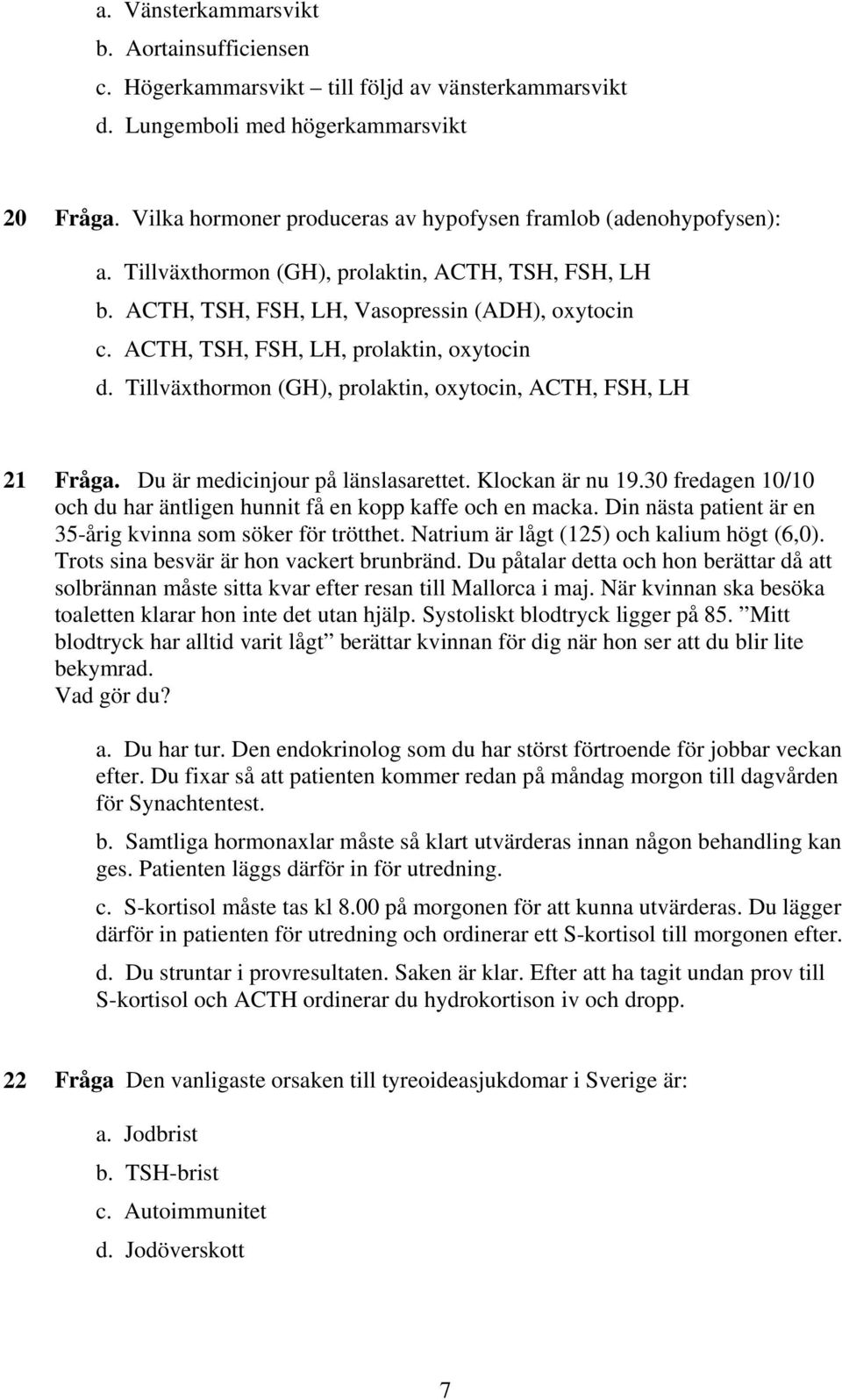 ACTH, TSH, FSH, LH, prolaktin, oxytocin d. Tillväxthormon (GH), prolaktin, oxytocin, ACTH, FSH, LH 21 Fråga. Du är medicinjour på länslasarettet. Klockan är nu 19.