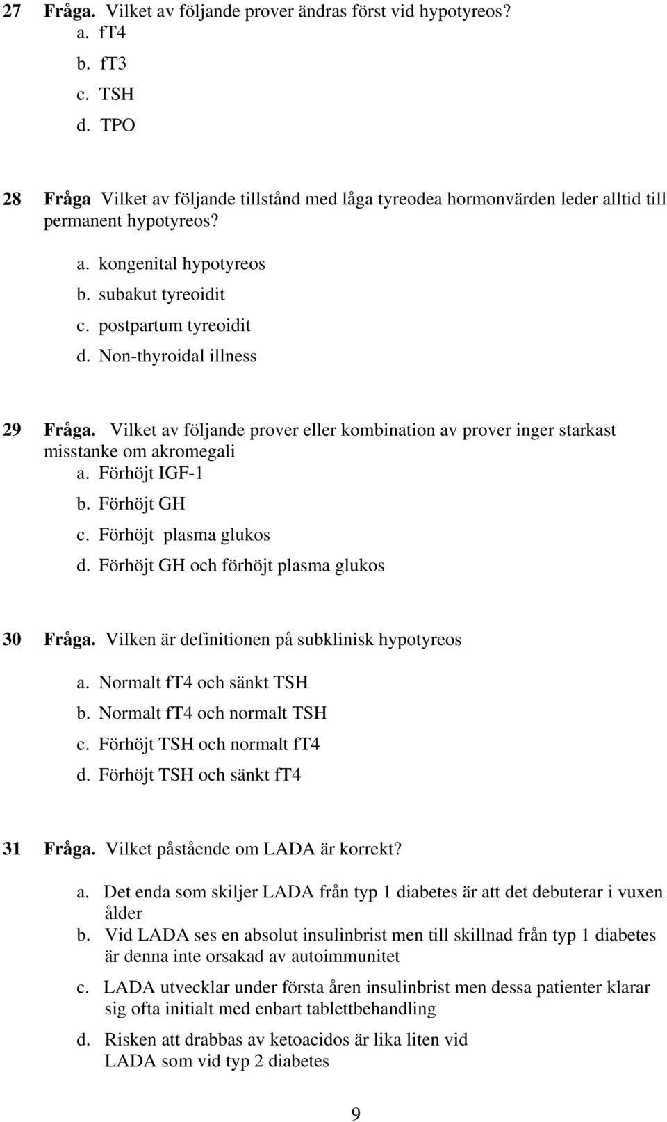 Non-thyroidal illness 29 Fråga. Vilket av följande prover eller kombination av prover inger starkast misstanke om akromegali a. Förhöjt IGF-1 b. Förhöjt GH c. Förhöjt plasma glukos d.