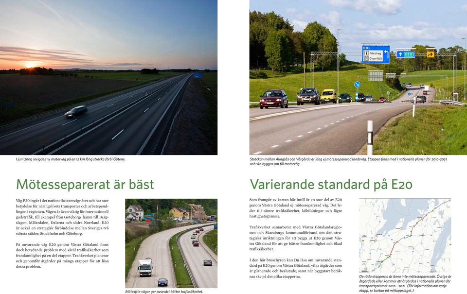 Mötesseparerat är bäst Varierande standard på Skåre Karlstad Grums Skoghall Karlskoga Kristinehamn Örebro Degerfors Säffle Kumla Åmål Som framgår av kartan här intill är en stor del av genom Västra