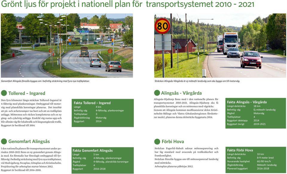 Tollered Ingared Alingsås - Vårgårda Den fyra kilometer långa sträckan Tollered-Ingared är 4-fältsväg med plankorsningar. Ombyggnad till motorväg med planskilda korsningar planeras.