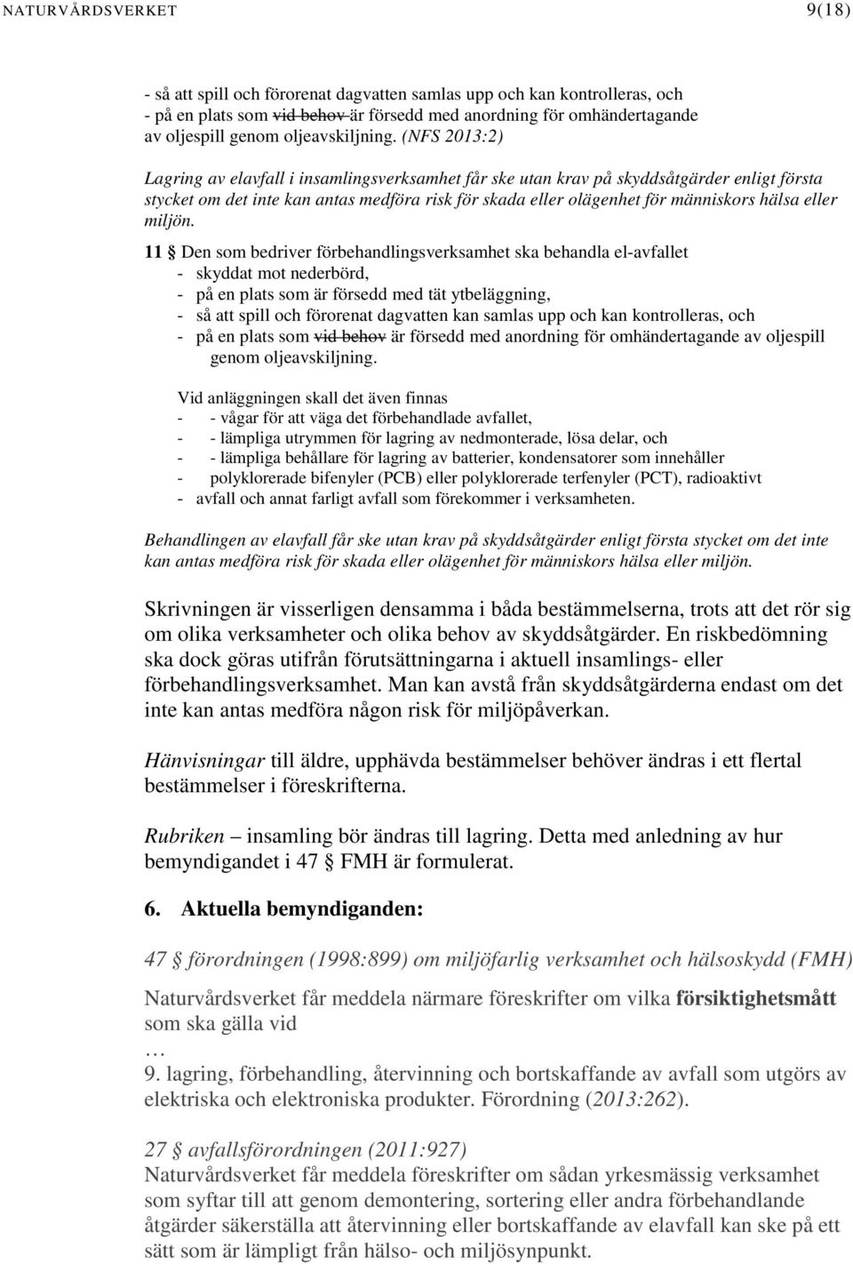(NFS 2013:2) Lagring av elavfall i insamlingsverksamhet får ske utan krav på skyddsåtgärder enligt första stycket om det inte kan antas medföra risk för skada eller olägenhet för människors hälsa