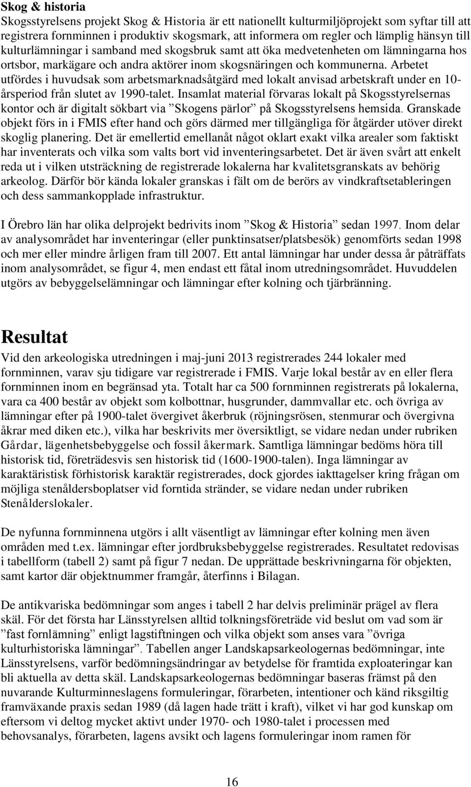 Arbetet utfördes i huvudsak som arbetsmarknadsåtgärd med lokalt anvisad arbetskraft under en 10- årsperiod från slutet av 1990-talet.