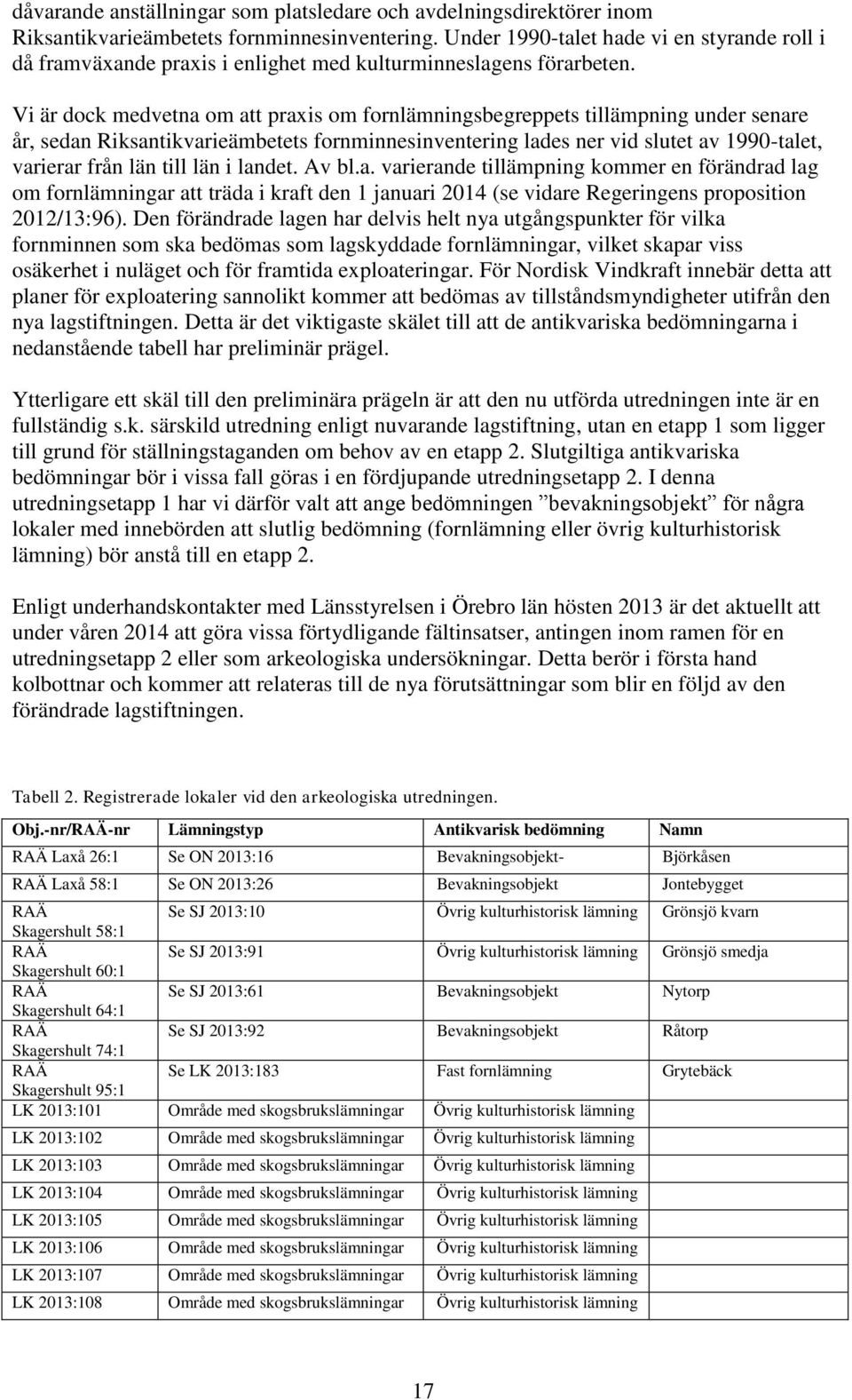 Vi är dock medvetna om att praxis om fornlämningsbegreppets tillämpning under senare år, sedan Riksantikvarieämbetets fornminnesinventering lades ner vid slutet av 1990-talet, varierar från län till