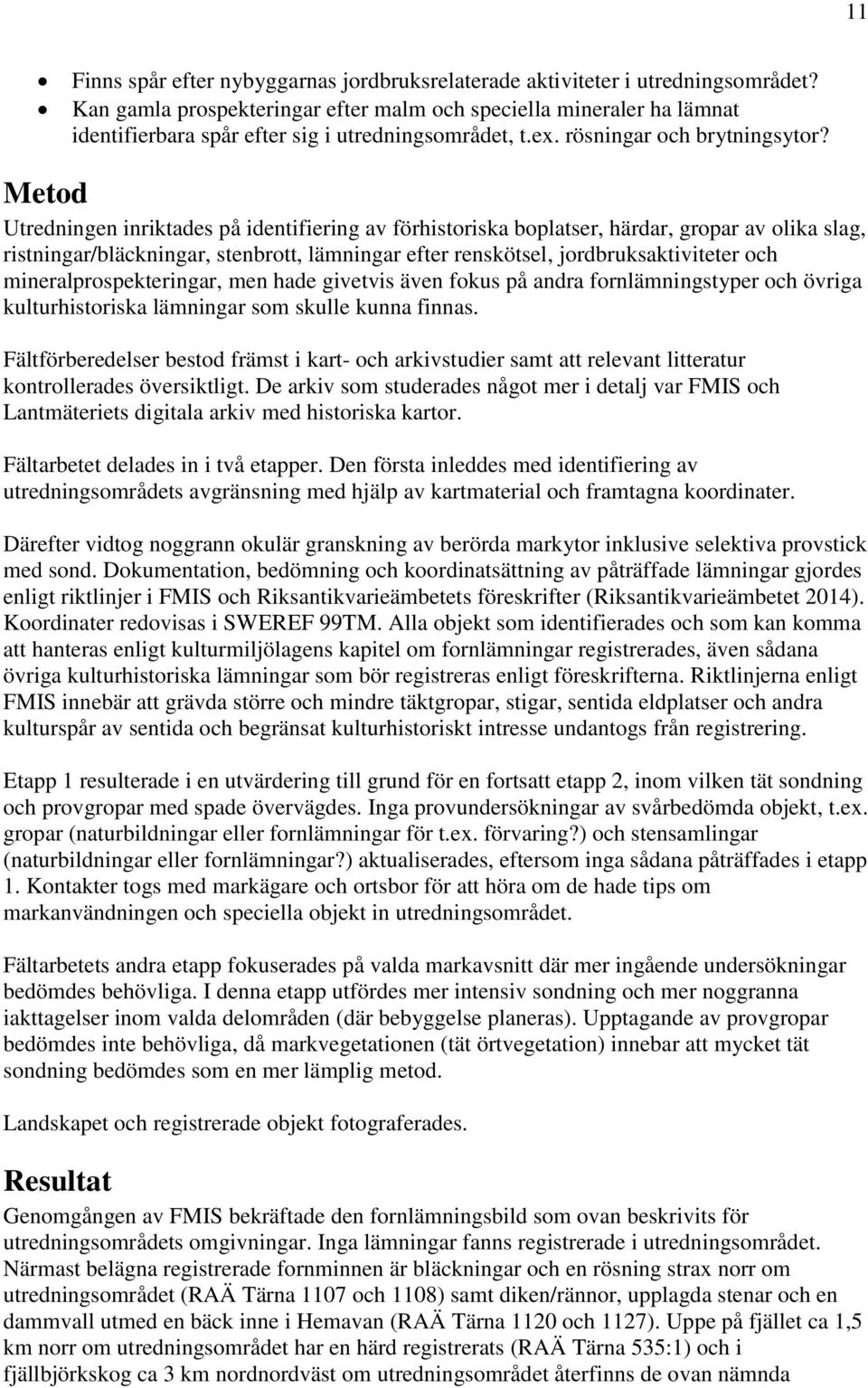 Metod Utredningen inriktades på identifiering av förhistoriska boplatser, härdar, gropar av olika slag, ristningar/bläckningar, stenbrott, ar efter renskötsel, jordbruksaktiviteter och