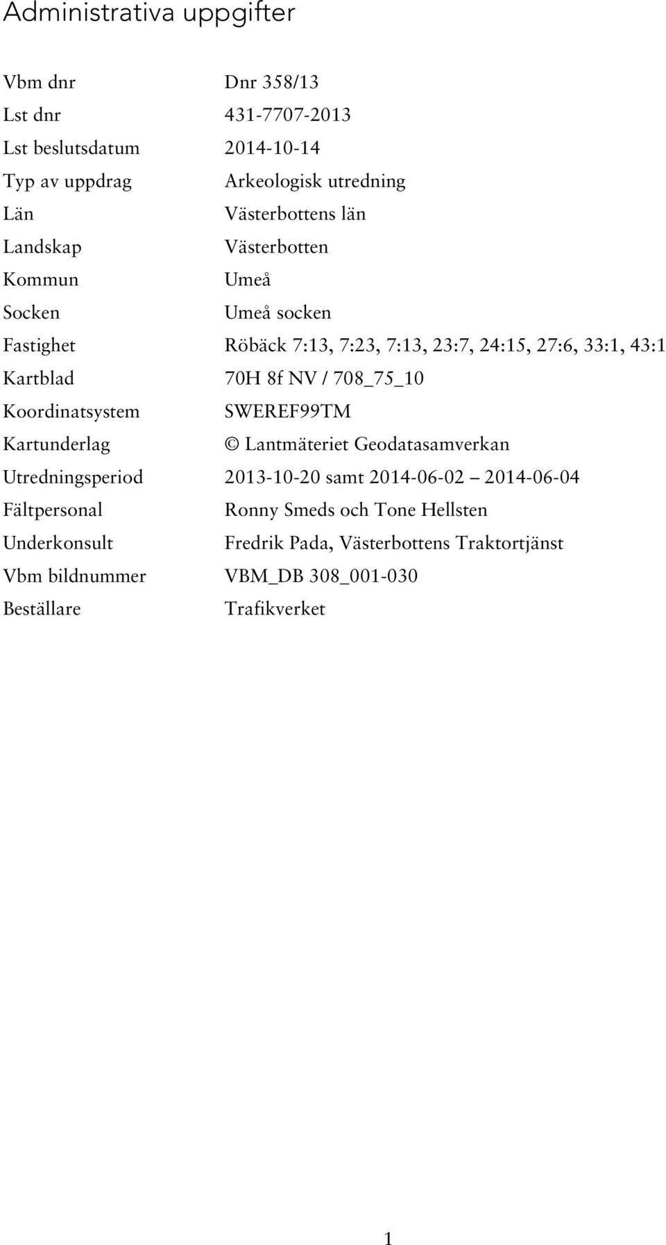 70H 8f NV / 708_75_10 Koordinatsystem SWEREF99TM Kartunderlag Lantmäteriet Geodatasamverkan Utredningsperiod 2013-10-20 samt 2014-06-02